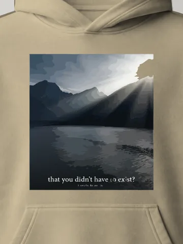 You Did Not Have to Exist Hoodie