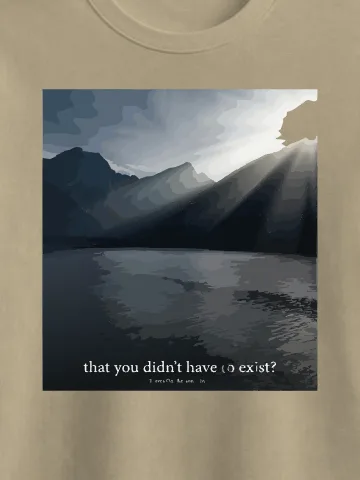 You Did Not Have to Exist Tee